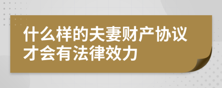 什么样的夫妻财产协议才会有法律效力