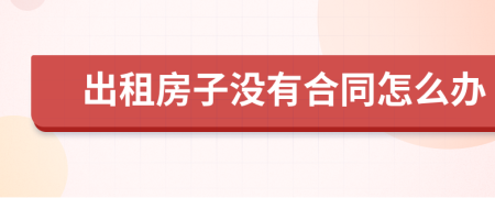 出租房子没有合同怎么办