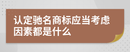 认定驰名商标应当考虑因素都是什么