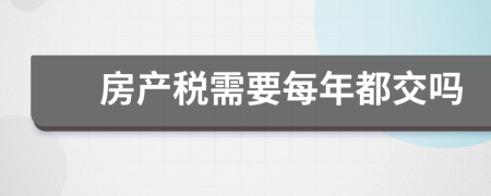房产税需要每年都交吗