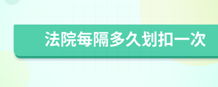 法院每隔多久划扣一次