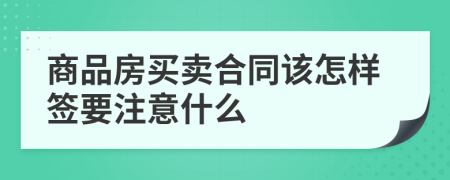 商品房买卖合同该怎样签要注意什么