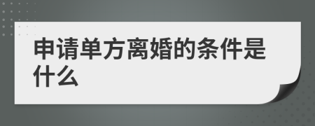 申请单方离婚的条件是什么