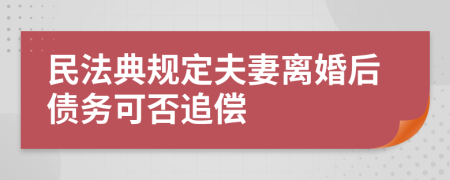 民法典规定夫妻离婚后债务可否追偿