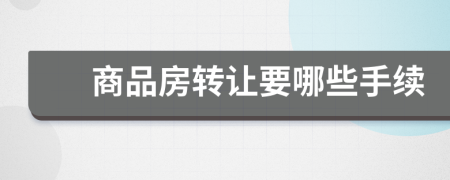 商品房转让要哪些手续