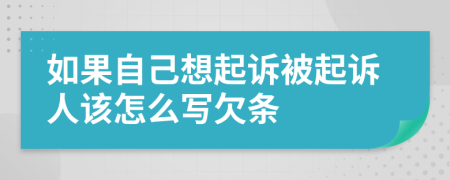 如果自己想起诉被起诉人该怎么写欠条