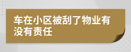 车在小区被刮了物业有没有责任