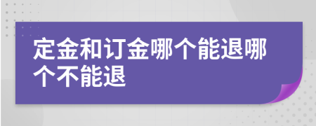 定金和订金哪个能退哪个不能退