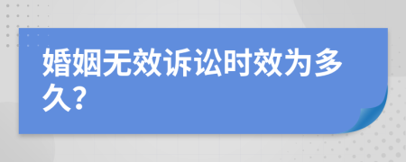 婚姻无效诉讼时效为多久？