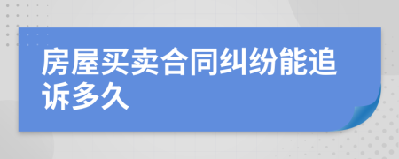 房屋买卖合同纠纷能追诉多久
