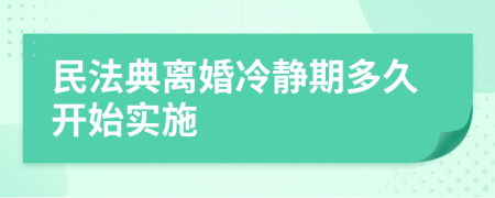 民法典离婚冷静期多久开始实施