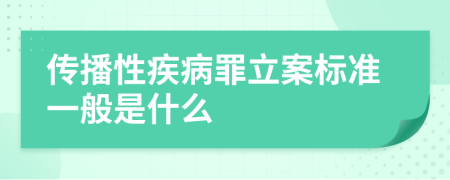 传播性疾病罪立案标准一般是什么