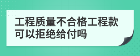 工程质量不合格工程款可以拒绝给付吗