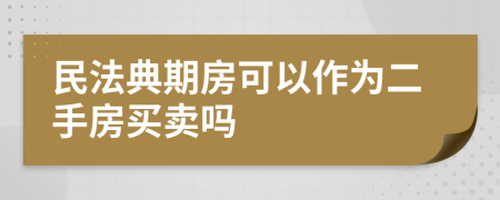 民法典期房可以作为二手房买卖吗