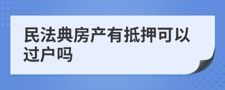 民法典房产有抵押可以过户吗