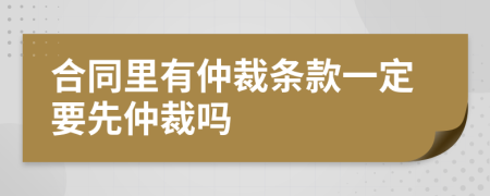 合同里有仲裁条款一定要先仲裁吗