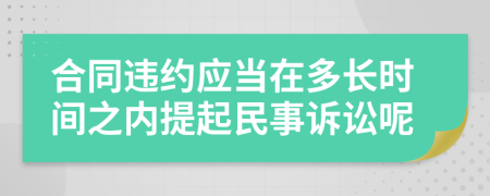 合同违约应当在多长时间之内提起民事诉讼呢