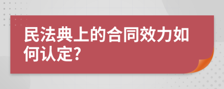 民法典上的合同效力如何认定?