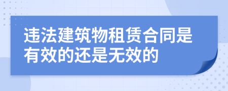 违法建筑物租赁合同是有效的还是无效的