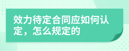效力待定合同应如何认定，怎么规定的
