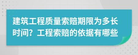 建筑工程质量索赔期限为多长时间？工程索赔的依据有哪些