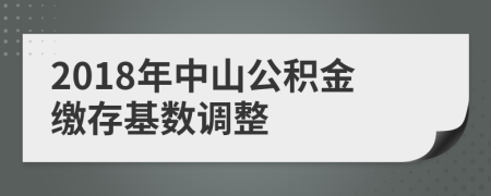 2018年中山公积金缴存基数调整