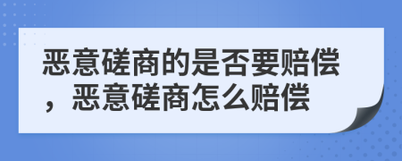 恶意磋商的是否要赔偿，恶意磋商怎么赔偿