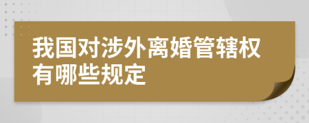 我国对涉外离婚管辖权有哪些规定