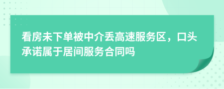 看房未下单被中介丢高速服务区，口头承诺属于居间服务合同吗