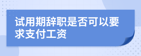 试用期辞职是否可以要求支付工资