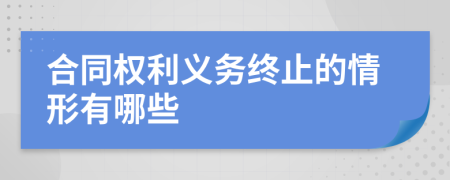 合同权利义务终止的情形有哪些