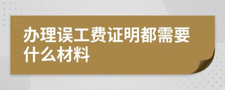 办理误工费证明都需要什么材料