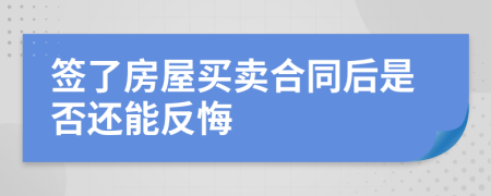 签了房屋买卖合同后是否还能反悔