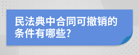 民法典中合同可撤销的条件有哪些?