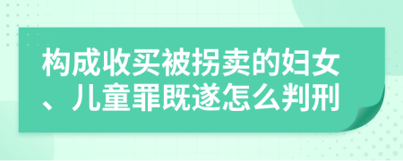 构成收买被拐卖的妇女、儿童罪既遂怎么判刑