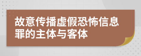 故意传播虚假恐怖信息罪的主体与客体