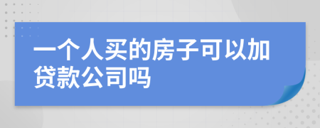 一个人买的房子可以加贷款公司吗