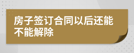 房子签订合同以后还能不能解除