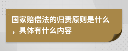 国家赔偿法的归责原则是什么，具体有什么内容