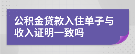 公积金贷款入住单子与收入证明一致吗