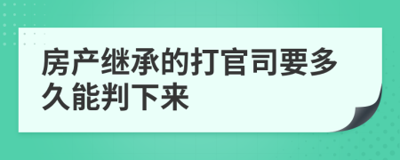 房产继承的打官司要多久能判下来