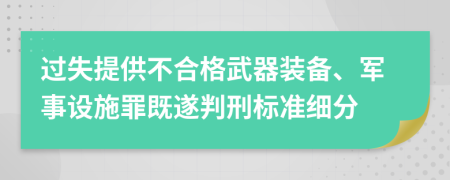 过失提供不合格武器装备、军事设施罪既遂判刑标准细分