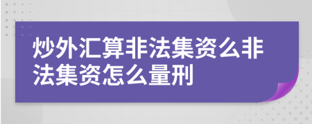 炒外汇算非法集资么非法集资怎么量刑