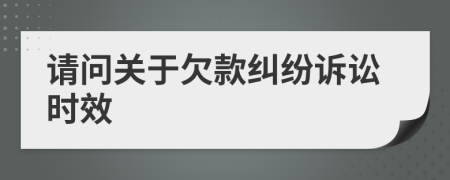 请问关于欠款纠纷诉讼时效