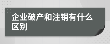 企业破产和注销有什么区别