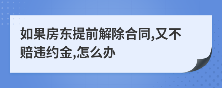如果房东提前解除合同,又不赔违约金,怎么办