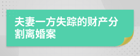 夫妻一方失踪的财产分割离婚案