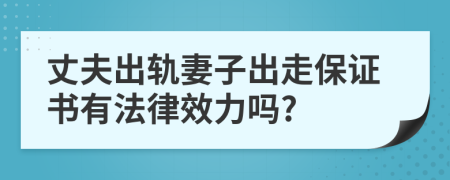 丈夫出轨妻子出走保证书有法律效力吗?