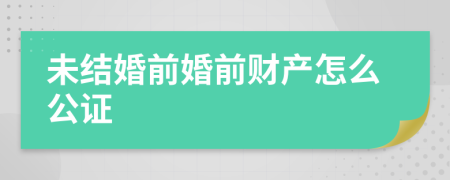 未结婚前婚前财产怎么公证