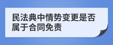 民法典中情势变更是否属于合同免责